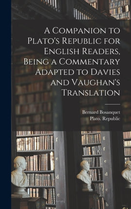 A Companion to Platos Republic for English Readers Being a Commentary Adapted to Davies and Vaughans Translation