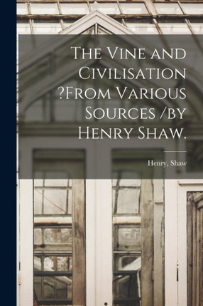 The Vine and Civilisation from Various Sources by