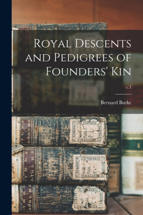 Royal Descents and Pedigrees of Founders Kin c.1