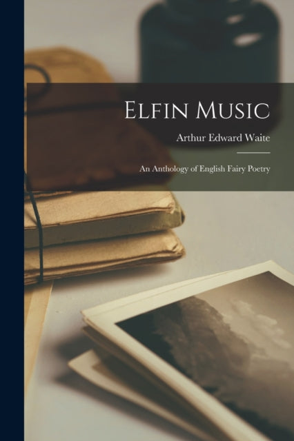 Elfin Music an Anthology of English Fairy Poetry