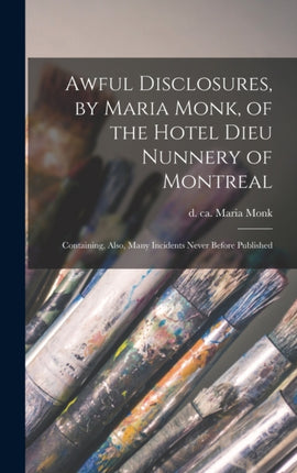 Awful Disclosures by Maria Monk of the Hotel Dieu