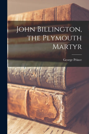 John Billington the Plymouth Martyr