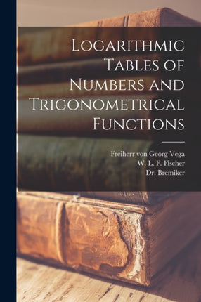 Logarithmic Tables of Numbers and Trigonometrical Functions microform