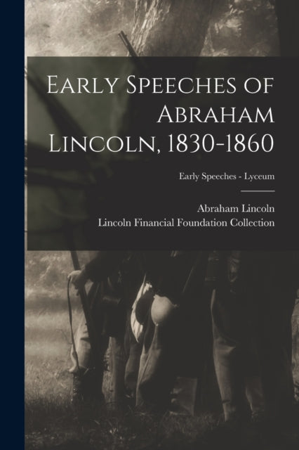 Early Speeches of Abraham Lincoln 18301860 Early