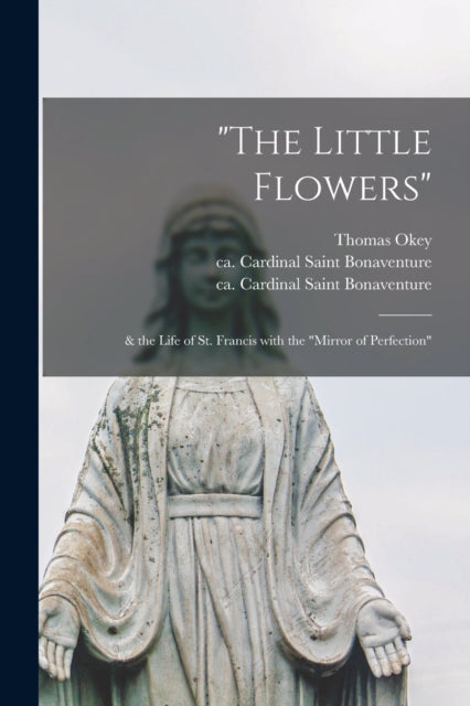 The Little Flowers  the Life of St. Francis With