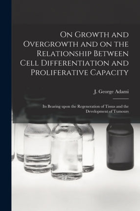 On Growth and Overgrowth and on the Relationship Between Cell Differentiation and Proliferative Capacity microform