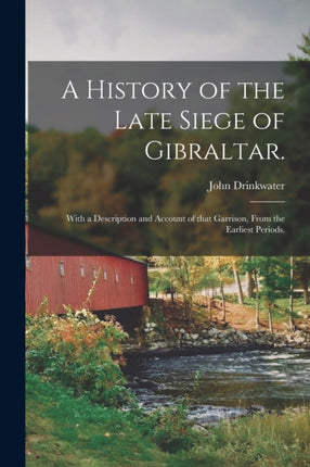 A History of the Late Siege of Gibraltar.