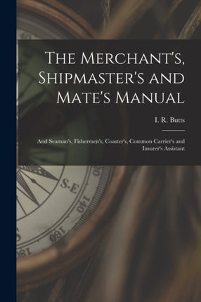 The Merchants Shipmasters and Mates Manual and