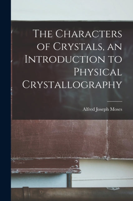The Characters of Crystals an Introduction to Physical Crystallography