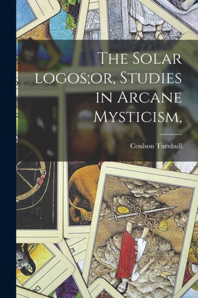 The Solar Logosor Studies in Arcane Mysticism