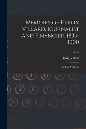 Memoirs of Henry Villard Journalist and Financier