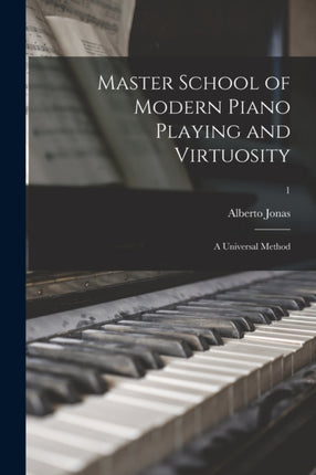 Master School of Modern Piano Playing and Virtuosity a Universal Method 1