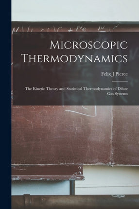 Microscopic Thermodynamics the Kinetic Theory and Statistical Thermodynamics of Dilute Gas Systems