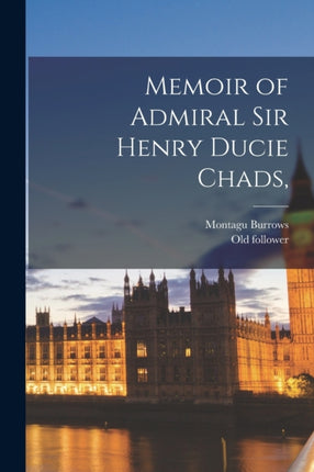 Memoir of Admiral Sir Henry Ducie Chads