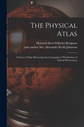 The Physical Atlas: a Series of Maps Illustrating the Geographical Distribution of Natural Phenomena