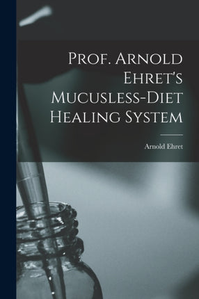 Prof. Arnold Ehrets Mucuslessdiet Healing System