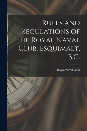 Rules and Regulations of the Royal Naval Club Esquimalt B.C. microform