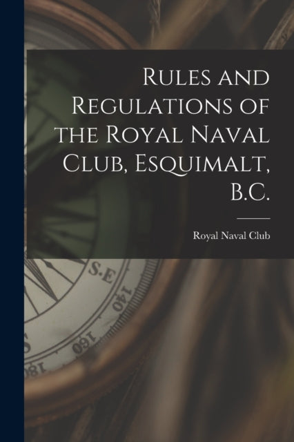 Rules and Regulations of the Royal Naval Club Esquimalt B.C. microform