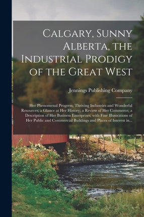 Calgary Sunny Alberta the Industrial Prodigy of the Great West