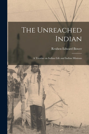 The Unreached Indian a Treatise on Indian Life and Indian Missions