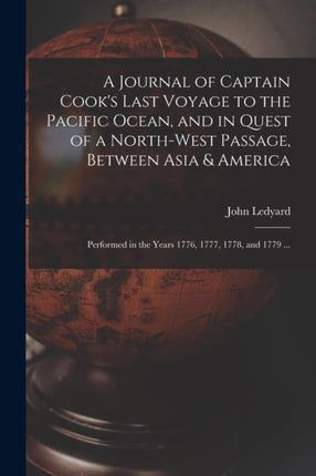 A Journal of Captain Cooks Last Voyage to the Pacific Ocean and in Quest of a Northwest Passage Between Asia  America microform