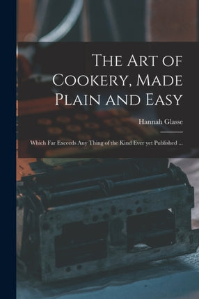 The Art of Cookery Made Plain and Easy