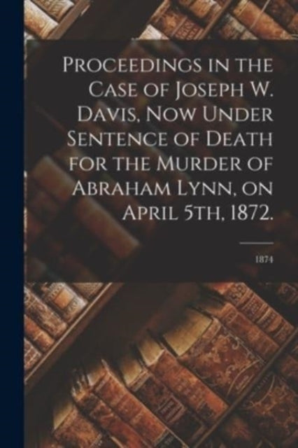 Proceedings in the Case of Joseph W. Davis Now