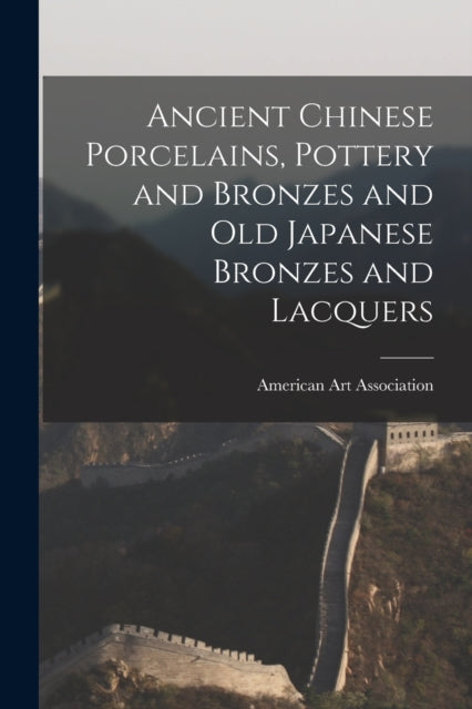 Ancient Chinese Porcelains Pottery and Bronzes and Old Japanese Bronzes and Lacquers