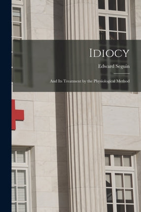 Idiocy and Its Treatment by the Physiological