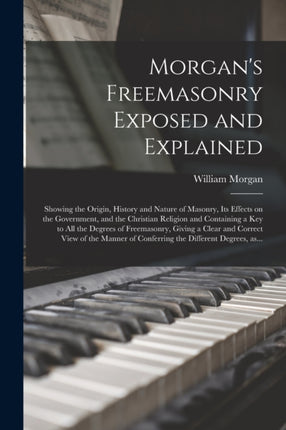 Morgans Freemasonry Exposed and Explained