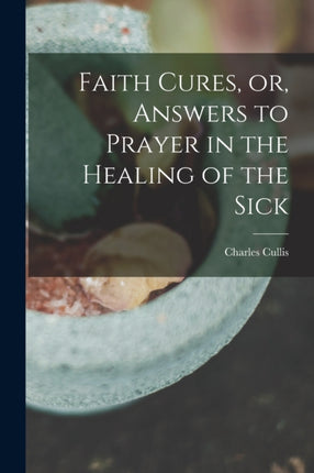 Faith Cures or Answers to Prayer in the Healing