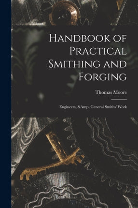 Handbook of Practical Smithing and Forging Engineers  General Smiths Work
