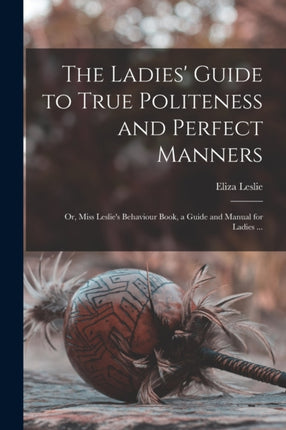 The Ladies Guide to True Politeness and Perfect