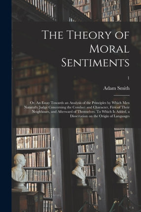 The Theory of Moral Sentiments or An Essay