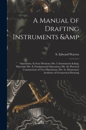 A Manual of Drafting Instruments  Operations. In