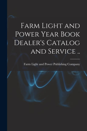 Farm Light and Power Year Book Dealers Catalog and Service ..