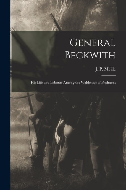 General Beckwith His Life and Labours Among the