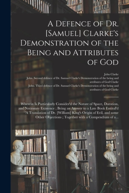 A Defence of Dr. Samuel Clarkes Demonstration of