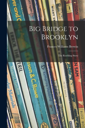 Big Bridge to Brooklyn the Roebling Story