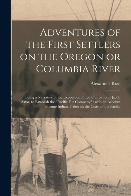 Adventures of the First Settlers on the Oregon or