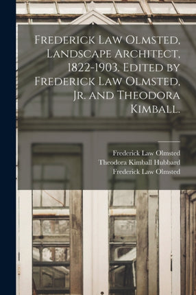 Frederick Law Olmsted Landscape Architect 18221903. Edited by Frederick Law Olmsted Jr. and Theodora Kimball.