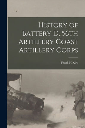 History of Battery D 56th Artillery Coast Artillery Corps