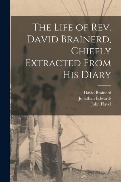 The Life of Rev. David Brainerd Chiefly Extracted