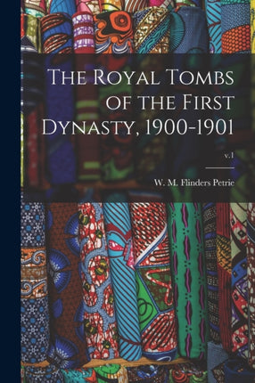 The Royal Tombs of the First Dynasty 19001901 v.1