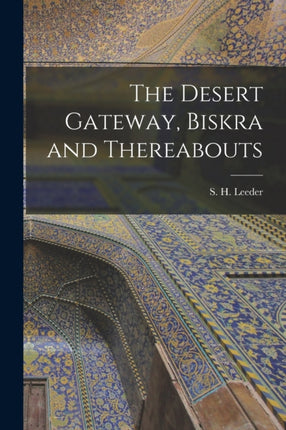 The Desert Gateway Biskra and Thereabouts