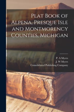 Plat Book of Alpena Presque Isle and Montmorency Counties Michigan