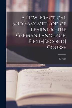A New Practical and Easy Method of Learning the German Language Firstsecond Course microform