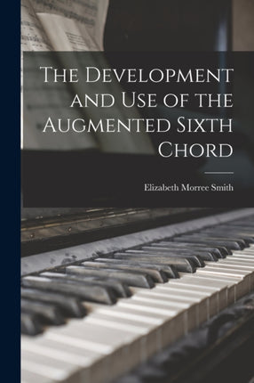 The Development and Use of the Augmented Sixth