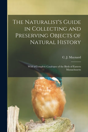 The Naturalists Guide in Collecting and Preserving Objects of Natural History