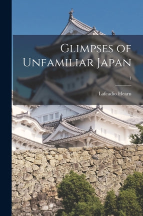 Glimpses of Unfamiliar Japan 1